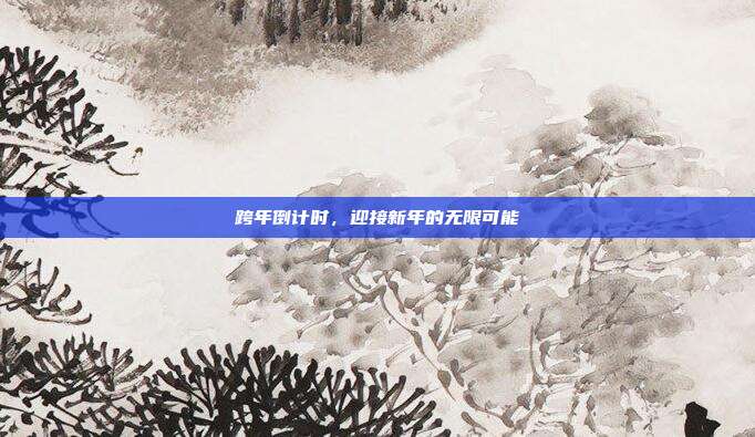 跨年倒计时,迎接新年的无限可能
