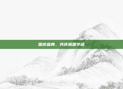 国庆盛典,共庆祖国华诞
