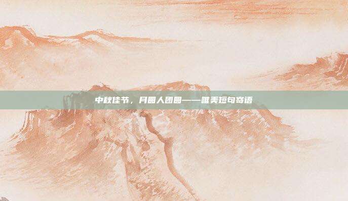 中秋佳节,月圆人团圆——唯美短句寄语