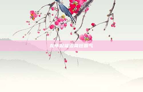 龙年祝福语简短霸气