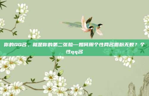 你的QQ名，就是你的第二张脸—如何用个性网名圈粉无数？个性qq名