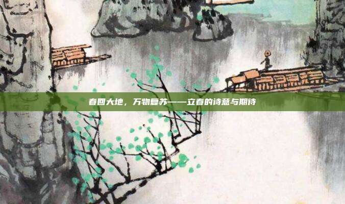 春回大地,万物复苏——立春的诗意与期待