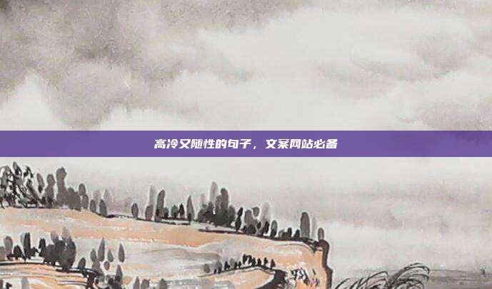 高冷又随性的句子，文案网站必备