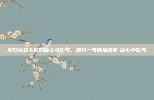 那些藏在心底的暖心小短句,总有一句能治愈你-暖心小短句