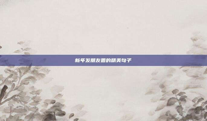 新年发朋友圈的精美句子