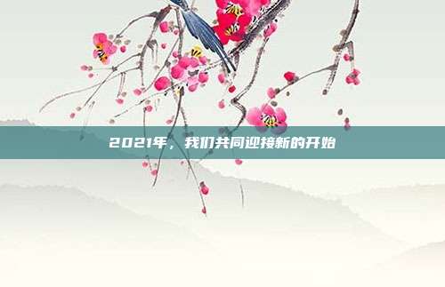 2021年,我们共同迎接新的开始