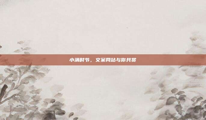 小满时节,文案网站与你共赏