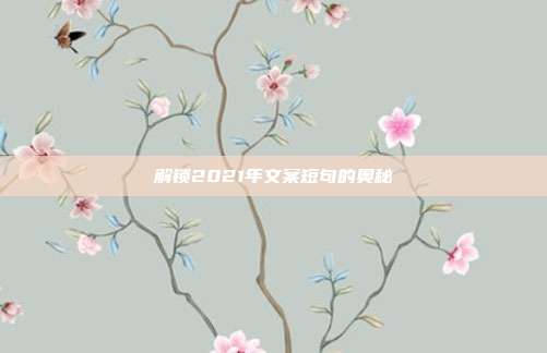 解锁2021年文案短句的奥秘
