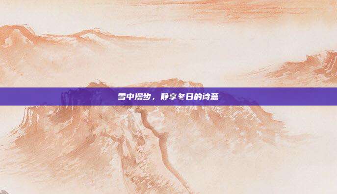 雪中漫步,静享冬日的诗意