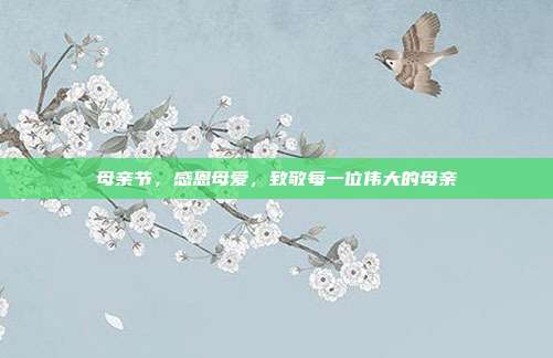 母亲节,感恩母爱,致敬每一位伟大的母亲