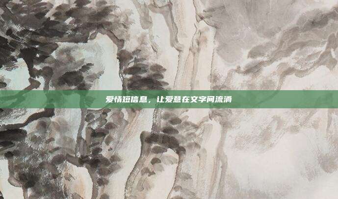 爱情短信息,让爱意在文字间流淌