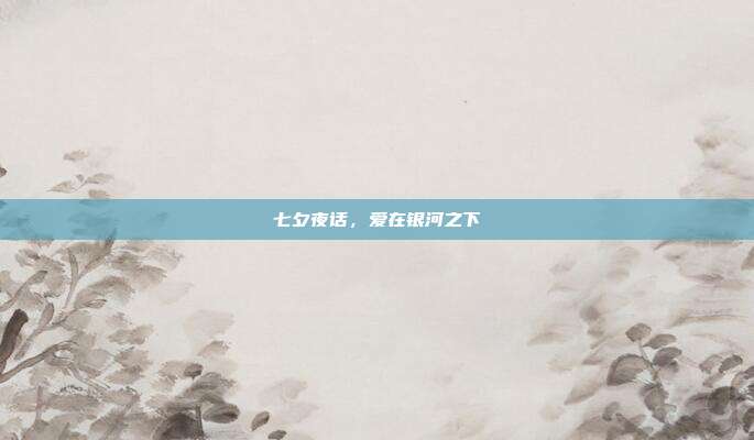 七夕夜话，爱在银河之下
