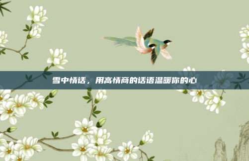 雪中情话,用高情商的话语温暖你的心