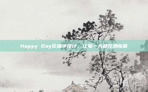 Happy Day花体字设计,让每一天都充满惊喜