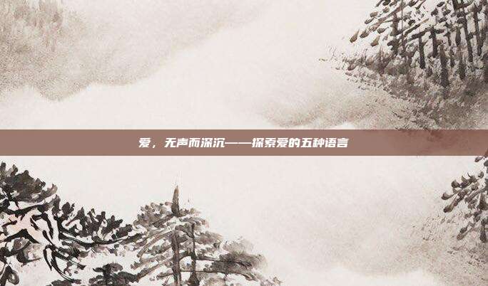 爱,无声而深沉——探索爱的五种语言