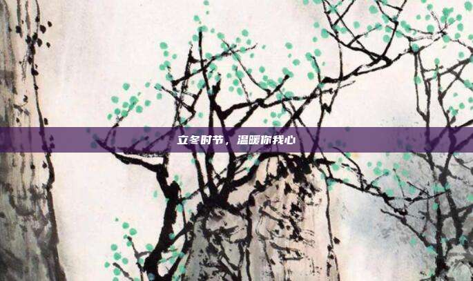 立冬时节,温暖你我心