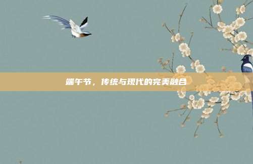 端午节，传统与现代的完美融合