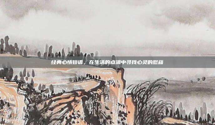 经典心情短语，在生活的点滴中寻找心灵的慰藉