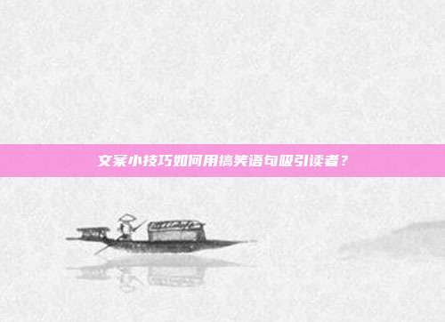 文案小技巧如何用搞笑语句吸引读者?