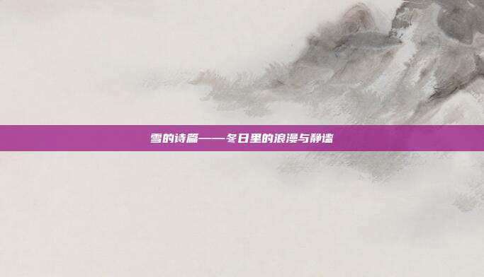雪的诗篇——冬日里的浪漫与静谧