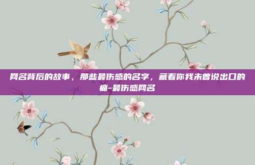 网名背后的故事，那些最伤感的名字，藏着你我未曾说出口的痛-最伤感网名
