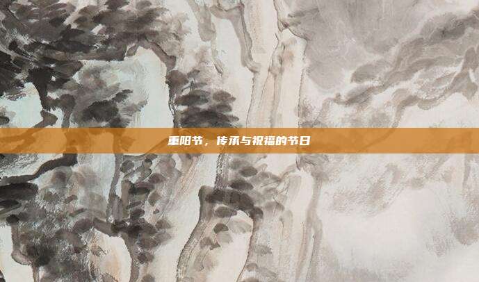 重阳节,传承与祝福的节日