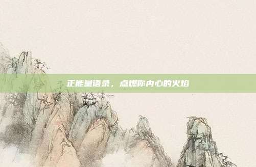 正能量语录,点燃你内心的火焰