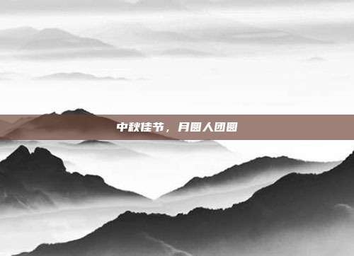 中秋佳节，月圆人团圆