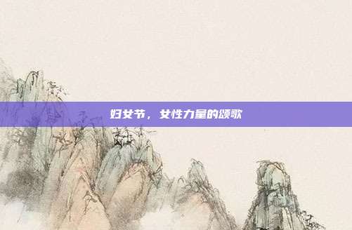妇女节,女性力量的颂歌