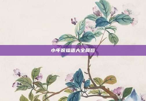 小年祝福语大全简短