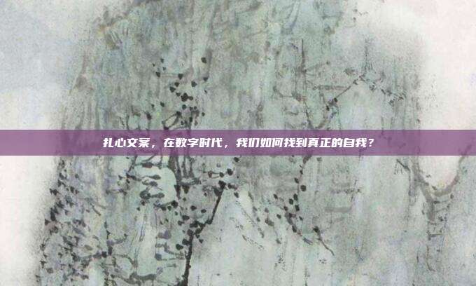 扎心文案，在数字时代，我们如何找到真正的自我？
