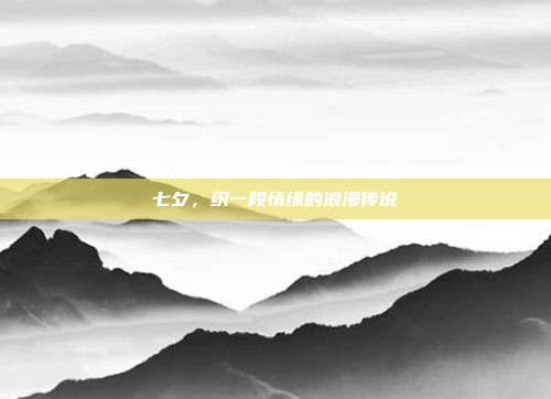 七夕，织一段情缘的浪漫传说