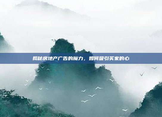 揭秘房地产广告的魔力,如何吸引买家的心