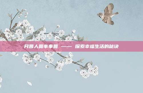 月圆人圆事事圆 —— 探索幸福生活的秘诀