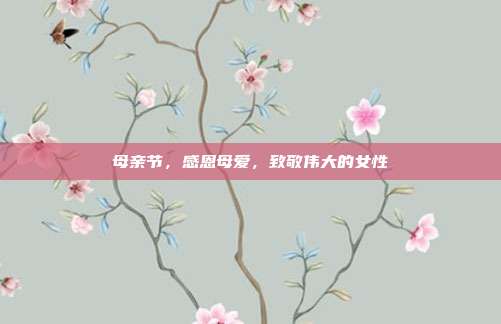 母亲节，感恩母爱，致敬伟大的女性