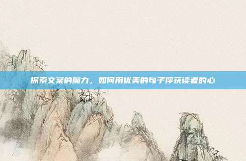 探索文案的魔力,如何用优美的句子俘获读者的心