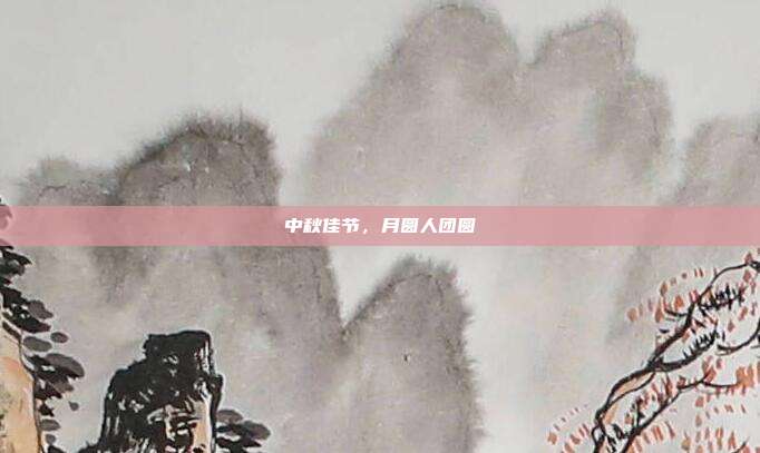 中秋佳节，月圆人团圆