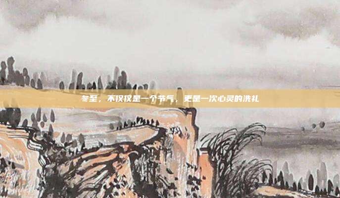 冬至,不仅仅是一个节气,更是一次心灵的洗礼