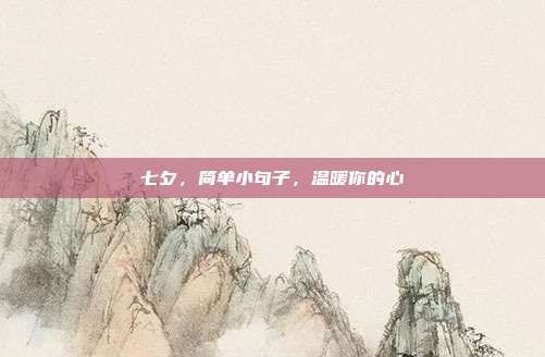 七夕，简单小句子，温暖你的心