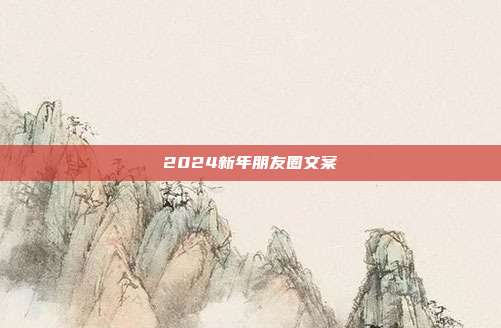2024新年朋友圈文案