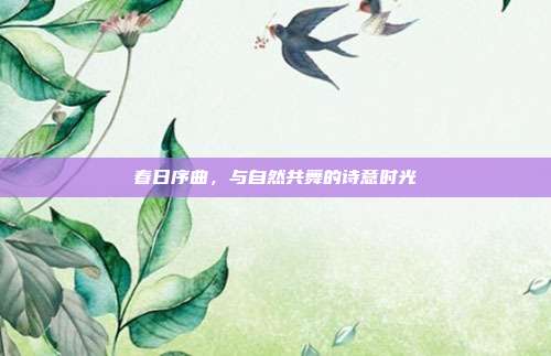 春日序曲,与自然共舞的诗意时光