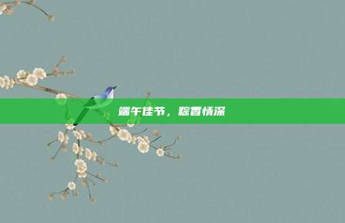 端午佳节,粽香情深