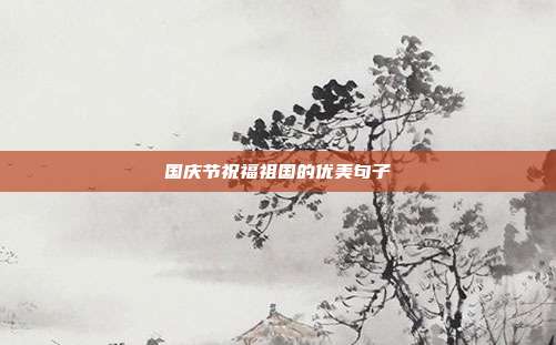 国庆节祝福祖国的优美句子