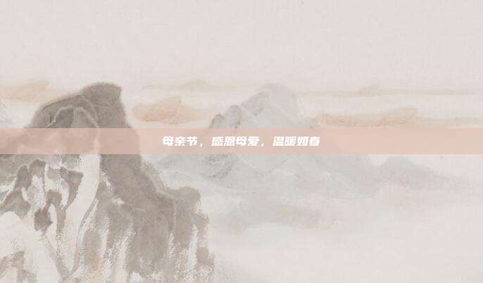 母亲节,感恩母爱,温暖如春