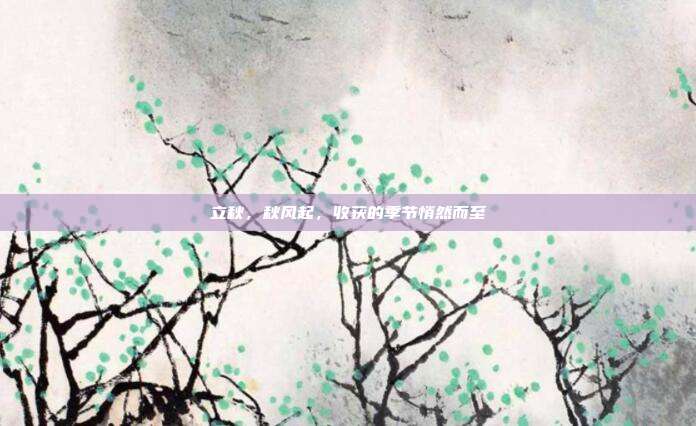 立秋，秋风起，收获的季节悄然而至