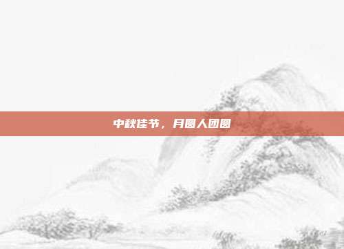 中秋佳节，月圆人团圆