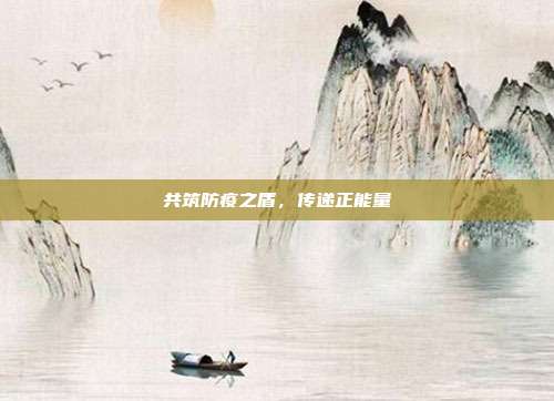 共筑防疫之盾,传递正能量