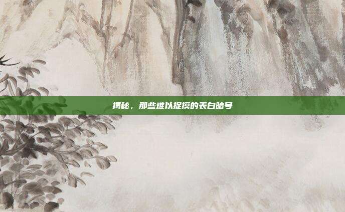 揭秘,那些难以捉摸的表白暗号
