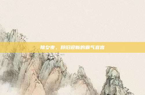 除夕夜，辞旧迎新的霸气宣言