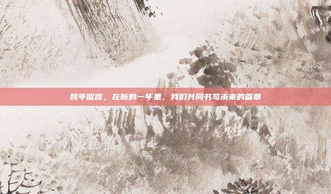 跨年留言,在新的一年里,我们共同书写未来的篇章